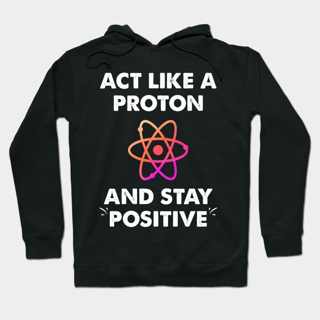 Act like a proton and stay positive Hoodie by captainmood